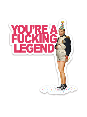 You're A Fucking Legend Sticker