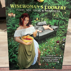 Wisewoman’s Cookery (Food, Sex, Magic & Merriment)